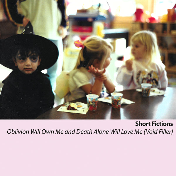 Short Fictions - "Oblivion Will Own Me and Death Alone Will Love Me (Void Filler)"